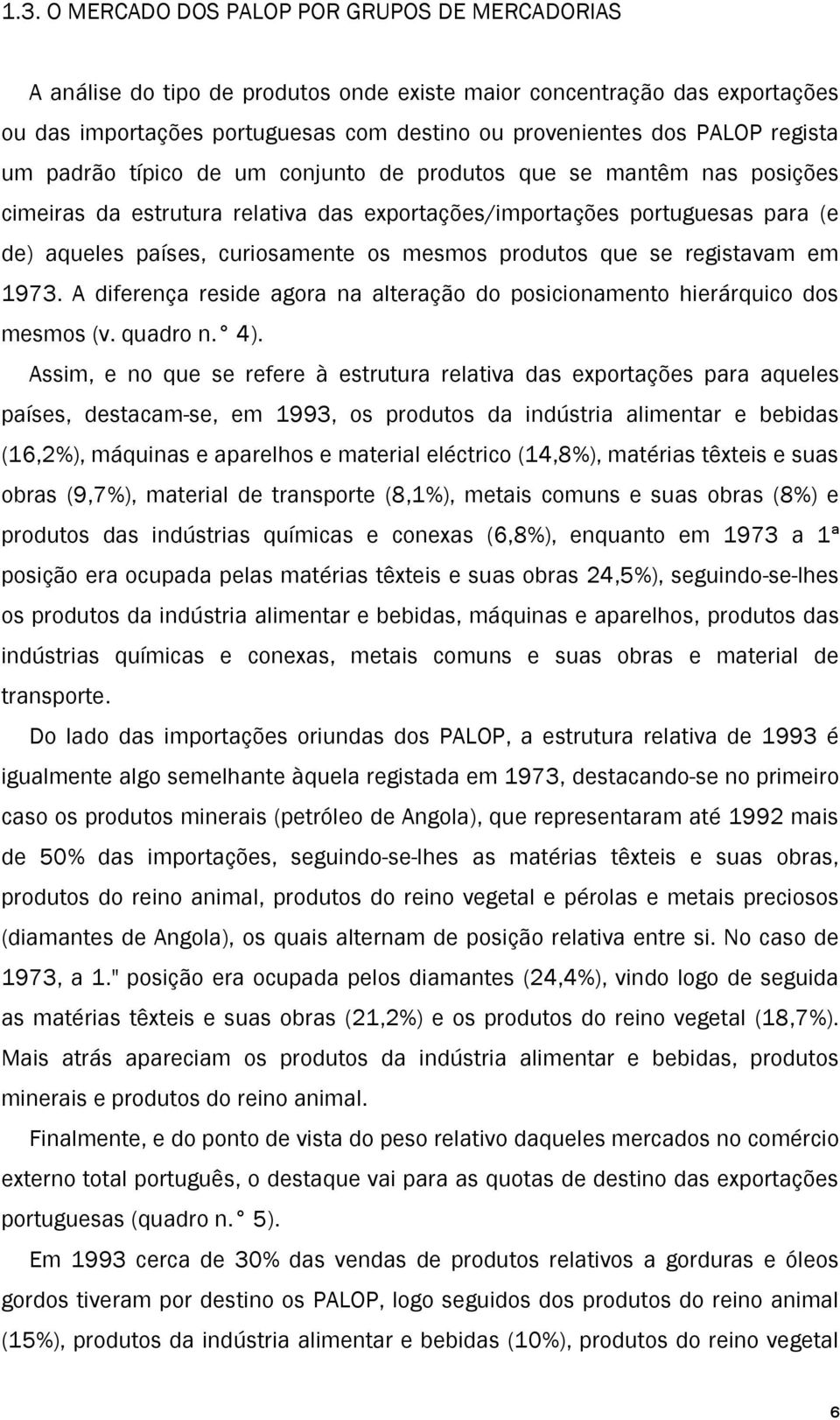 mesmos produtos que se registavam em 1973. A diferença reside agora na alteração do posicionamento hierárquico dos mesmos (v. quadro n. 4).