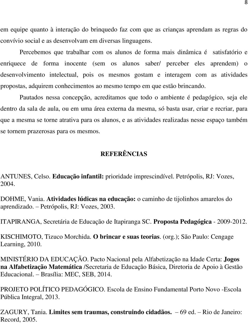 gostam e interagem com as atividades propostas, adquirem conhecimentos ao mesmo tempo em que estão brincando.