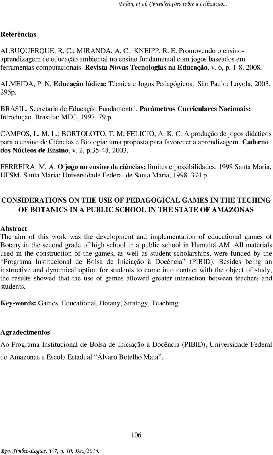 Parâmetros Curriculares Nacionais: Introdução. Brasília: MEC, 1997. 79 p. CAMPOS, L. M. L.; BORTOLOTO, T. M; FELICIO, A. K. C. A produção de jogos didáticos para o ensino de Ciências e Biologia: uma proposta para favorecer a aprendizagem.