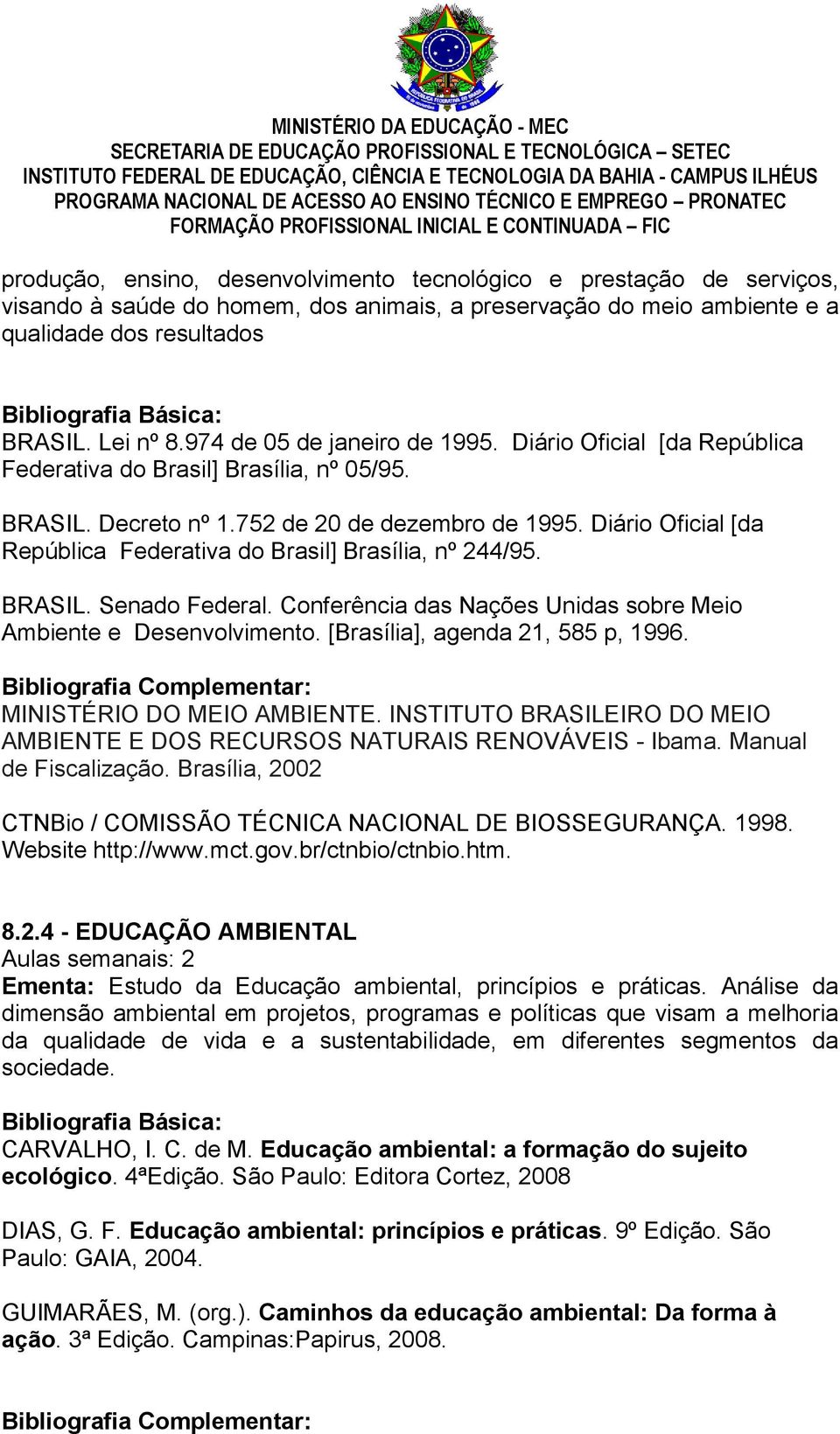 Diário Oficial [da República Federativa do Brasil] Brasília, nº 244/95. BRASIL. Senado Federal. Conferência das Nações Unidas sobre Meio Ambiente e Desenvolvimento. [Brasília], agenda 21, 585 p, 1996.