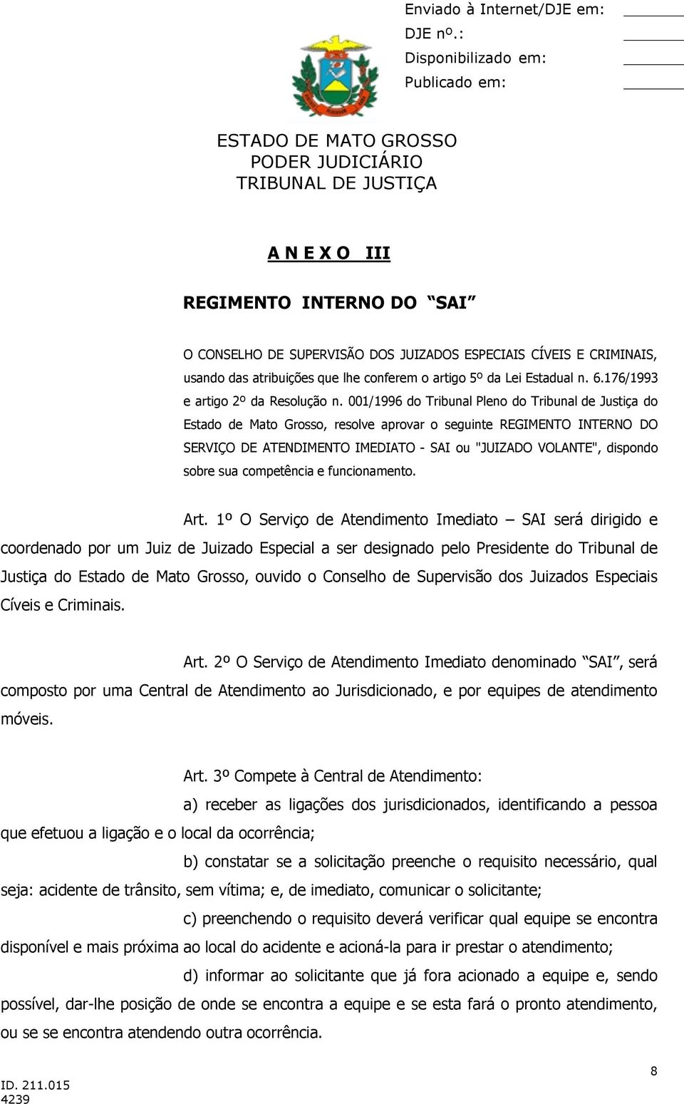 001/1996 do Tribunal Pleno do Tribunal de Justiça do Estado de Mato Grosso, resolve aprovar o seguinte REGIMENTO INTERNO DO SERVIÇO DE ATENDIMENTO IMEDIATO - SAI ou "JUIZADO VOLANTE", dispondo sobre