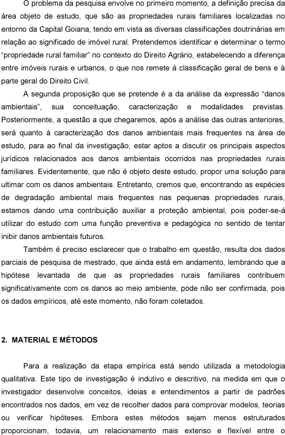 Pretendemos identificar e determinar o termo propriedade rural familiar no contexto do Direito Agrário, estabelecendo a diferença entre imóveis rurais e urbanos, o que nos remete à classificação