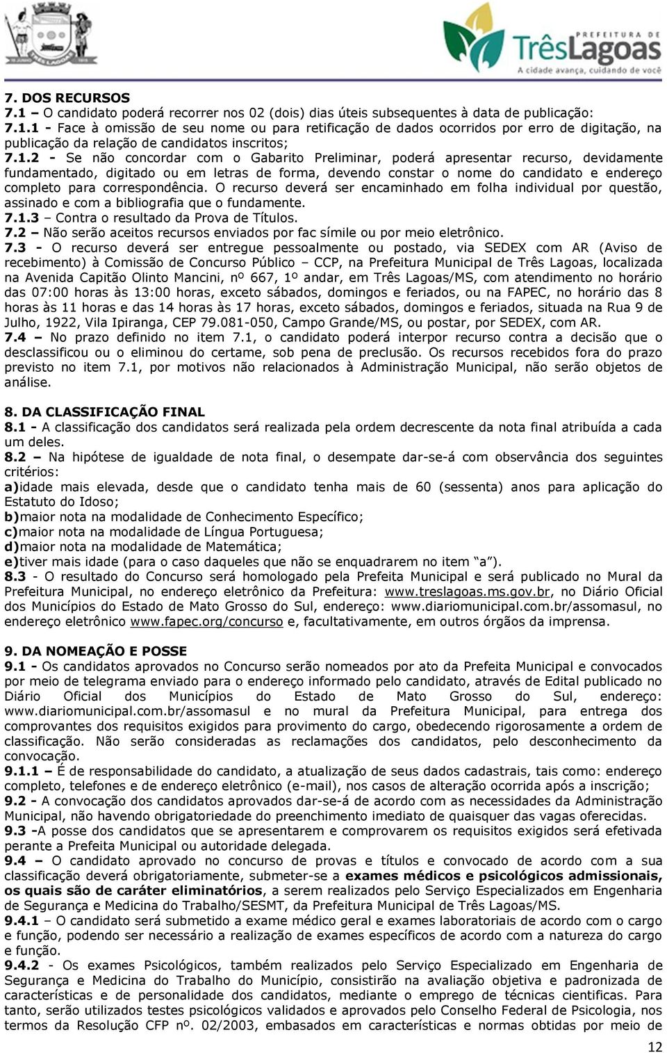 correspondência. O recurso deverá ser encaminhado em folha individual por questão, assinado e com a bibliografia que o fundamente. 7.