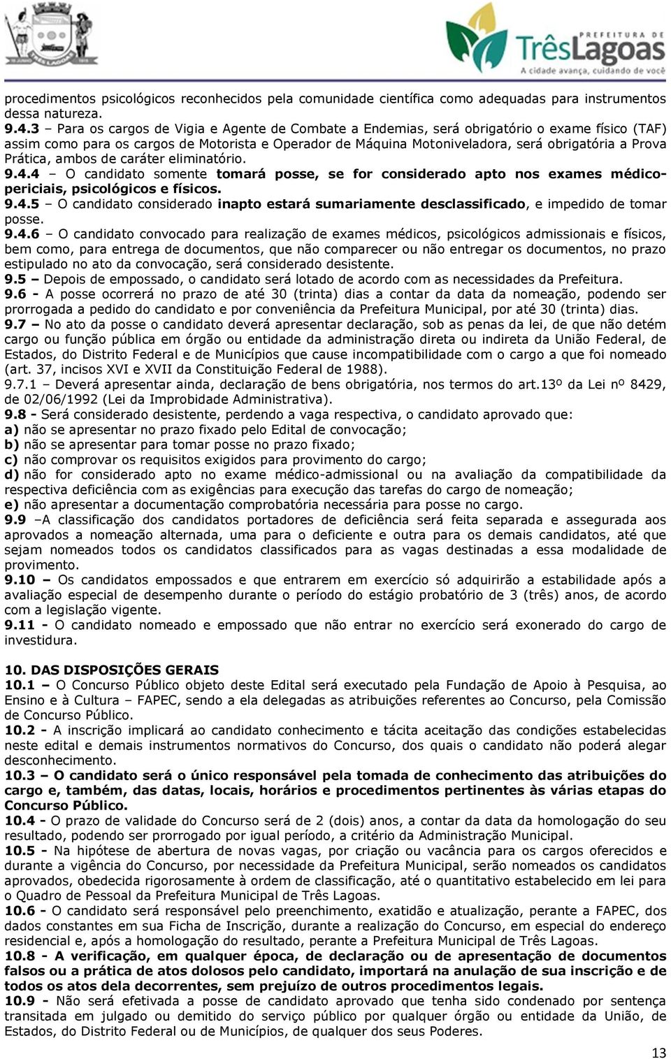 Prática, ambos de caráter eliminatório. 9.4.4 O candidato somente tomará posse, se for considerado apto nos exames médicopericiais, psicológicos e físicos. 9.4.5 O candidato considerado inapto estará sumariamente desclassificado, e impedido de tomar posse.