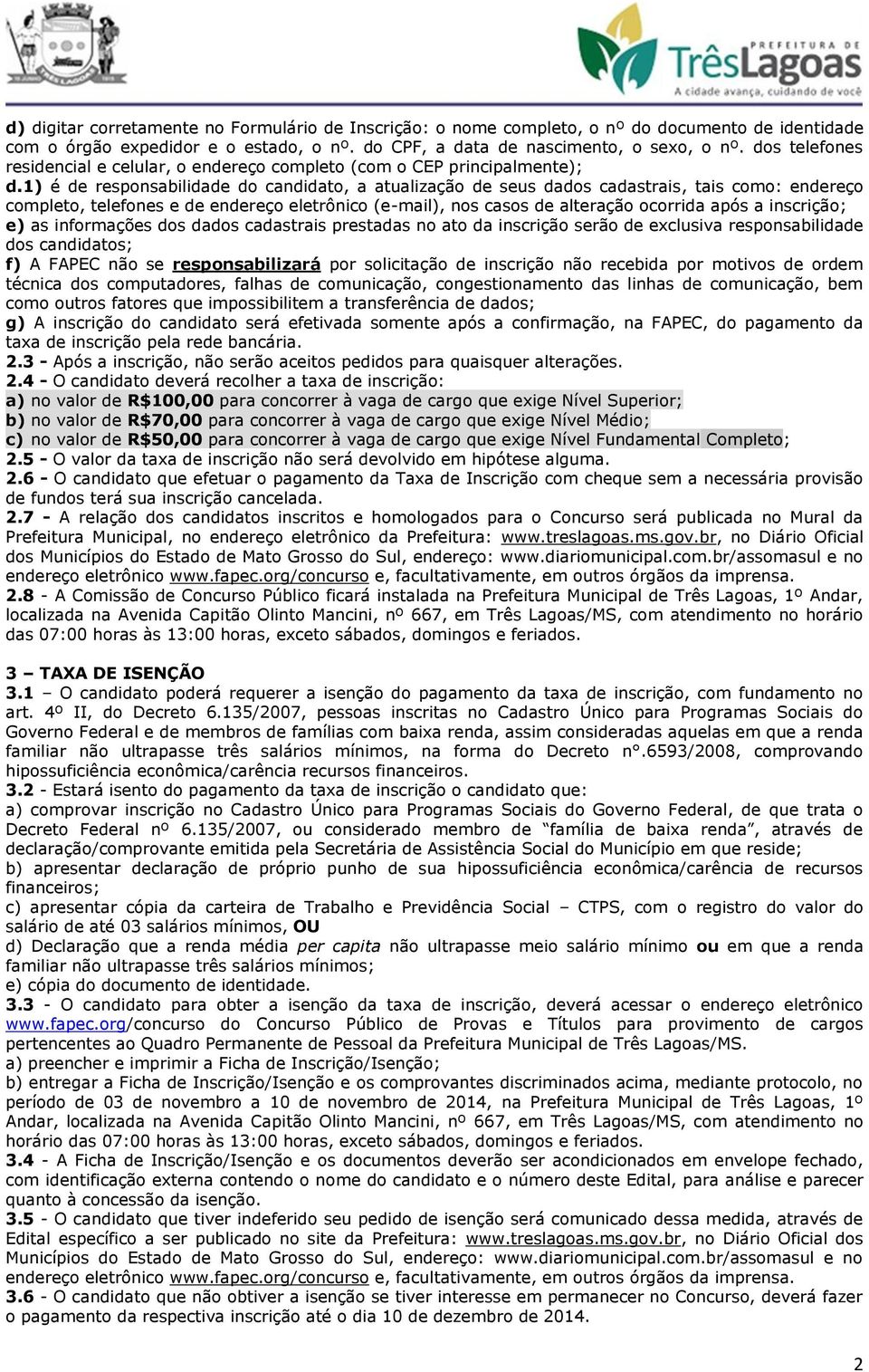 1) é de responsabilidade do candidato, a atualização de seus dados cadastrais, tais como: endereço completo, telefones e de endereço eletrônico (e-mail), nos casos de alteração ocorrida após a