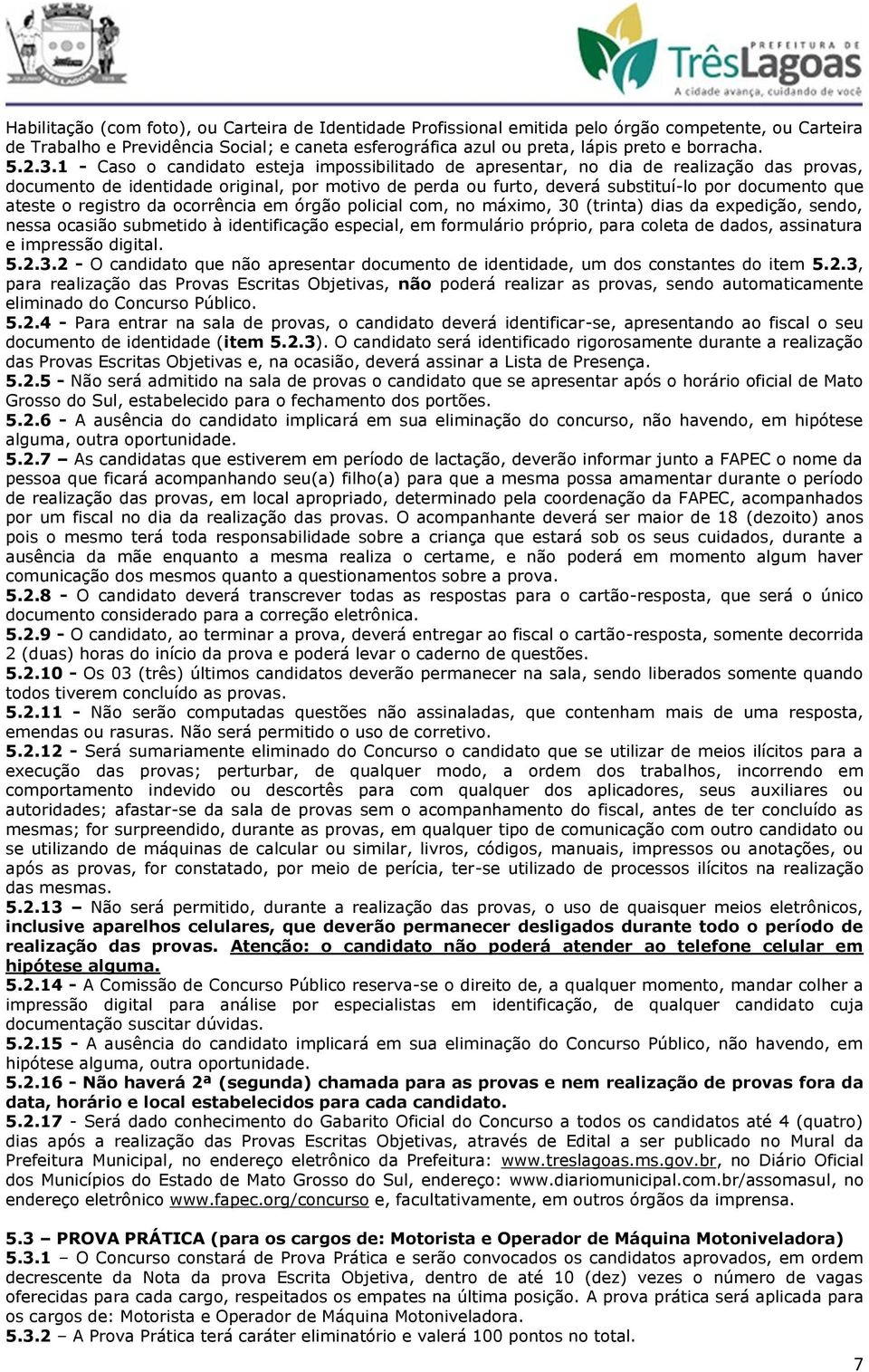 1 - Caso o candidato esteja impossibilitado de apresentar, no dia de realização das provas, documento de identidade original, por motivo de perda ou furto, deverá substituí-lo por documento que