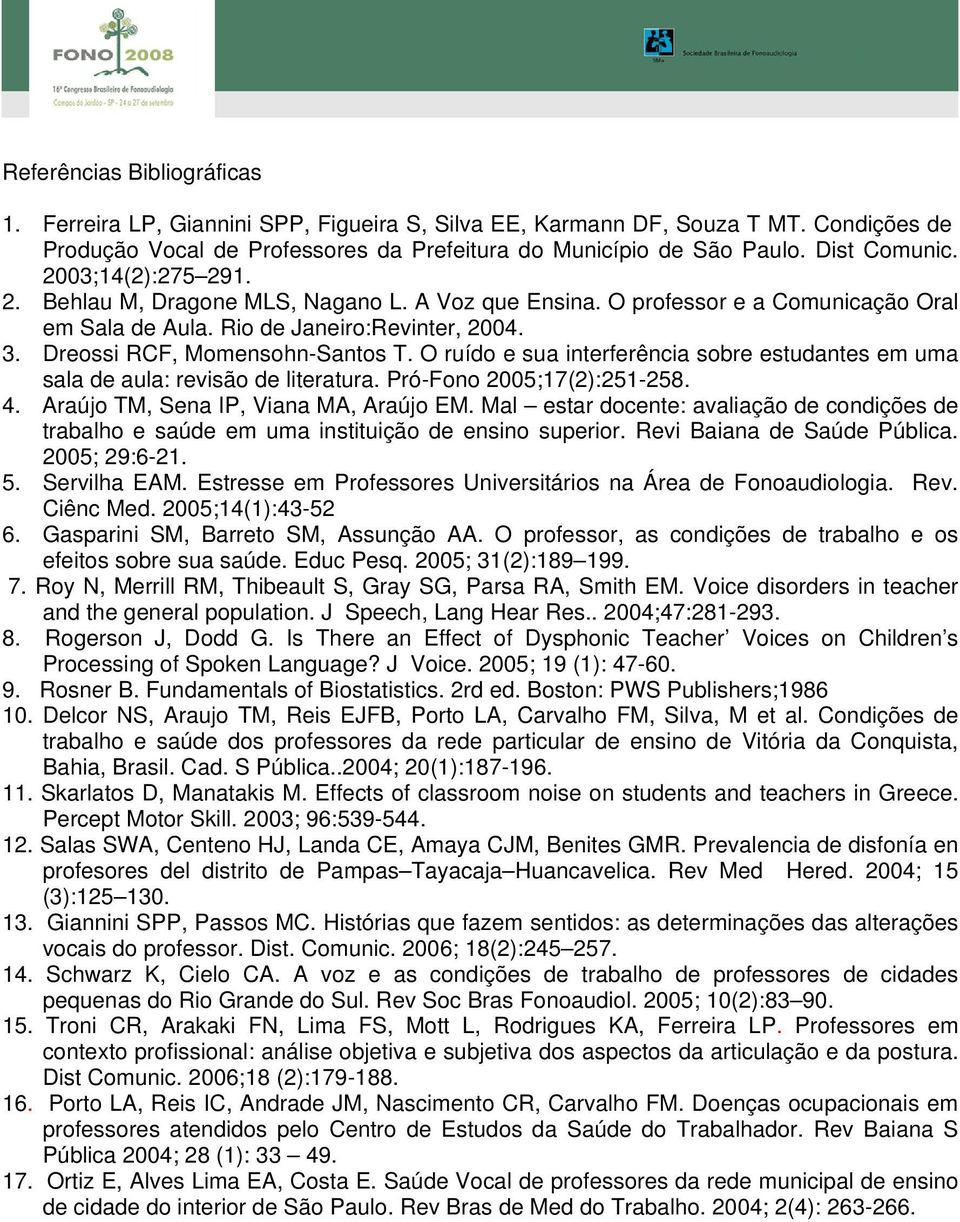 O ruído e sua interferência sobre estudantes em uma sala de aula: revisão de literatura. Pró-Fono 2005;17(2):251-258. 4. Araújo TM, Sena IP, Viana MA, Araújo EM.