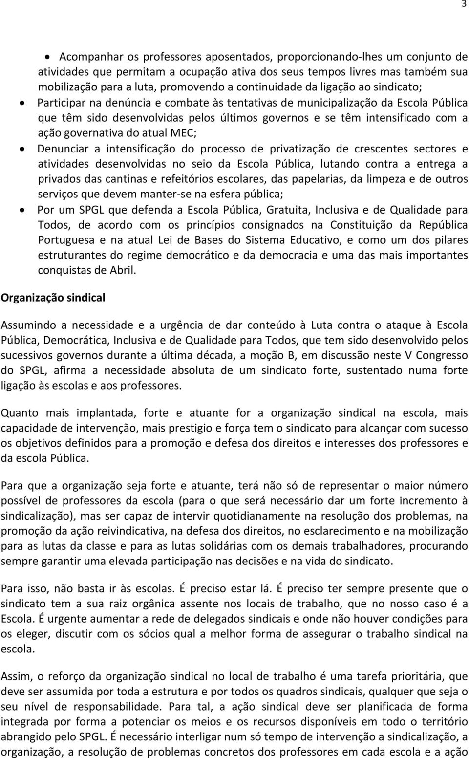 a ação governativa do atual MEC; Denunciar a intensificação do processo de privatização de crescentes sectores e atividades desenvolvidas no seio da Escola Pública, lutando contra a entrega a