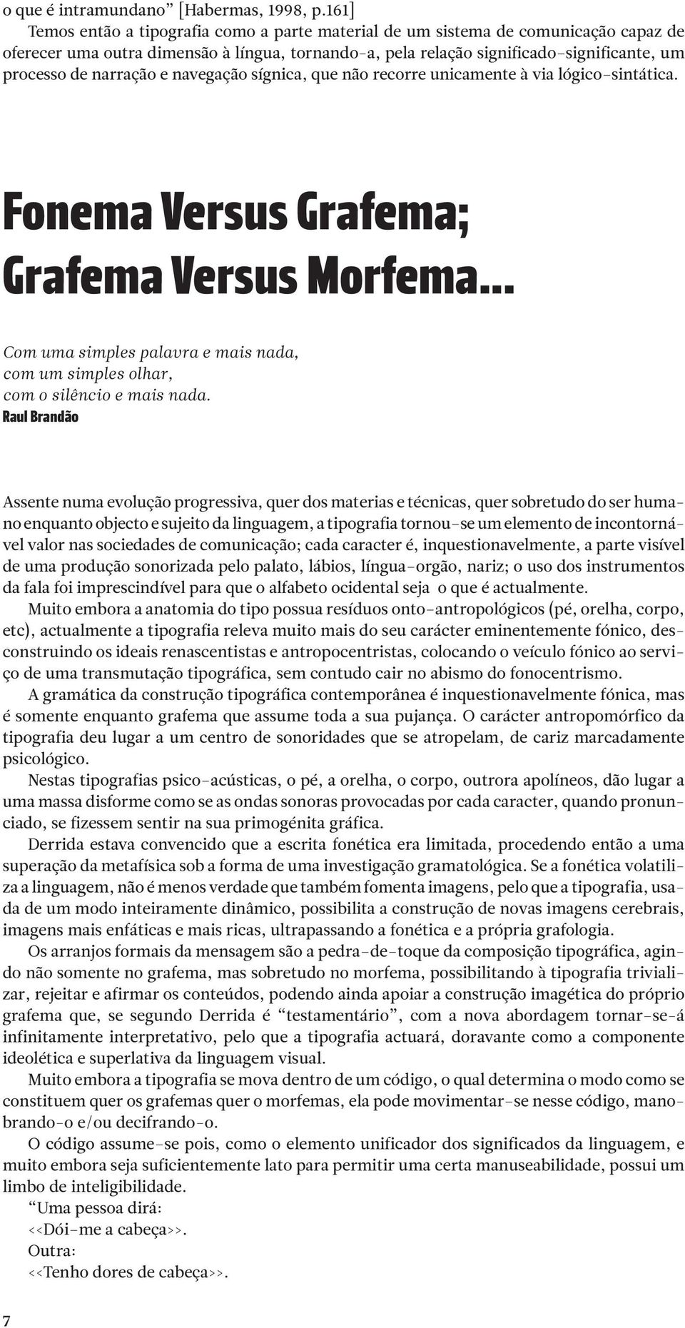 ni fi can te, um pro ces so de nar ra ção e na ve ga ção síg ni ca, que não re cor re uni ca men te à via ló gi co sin tá ti ca. Fonema Versus Grafema; Grafema Versus Morfema.