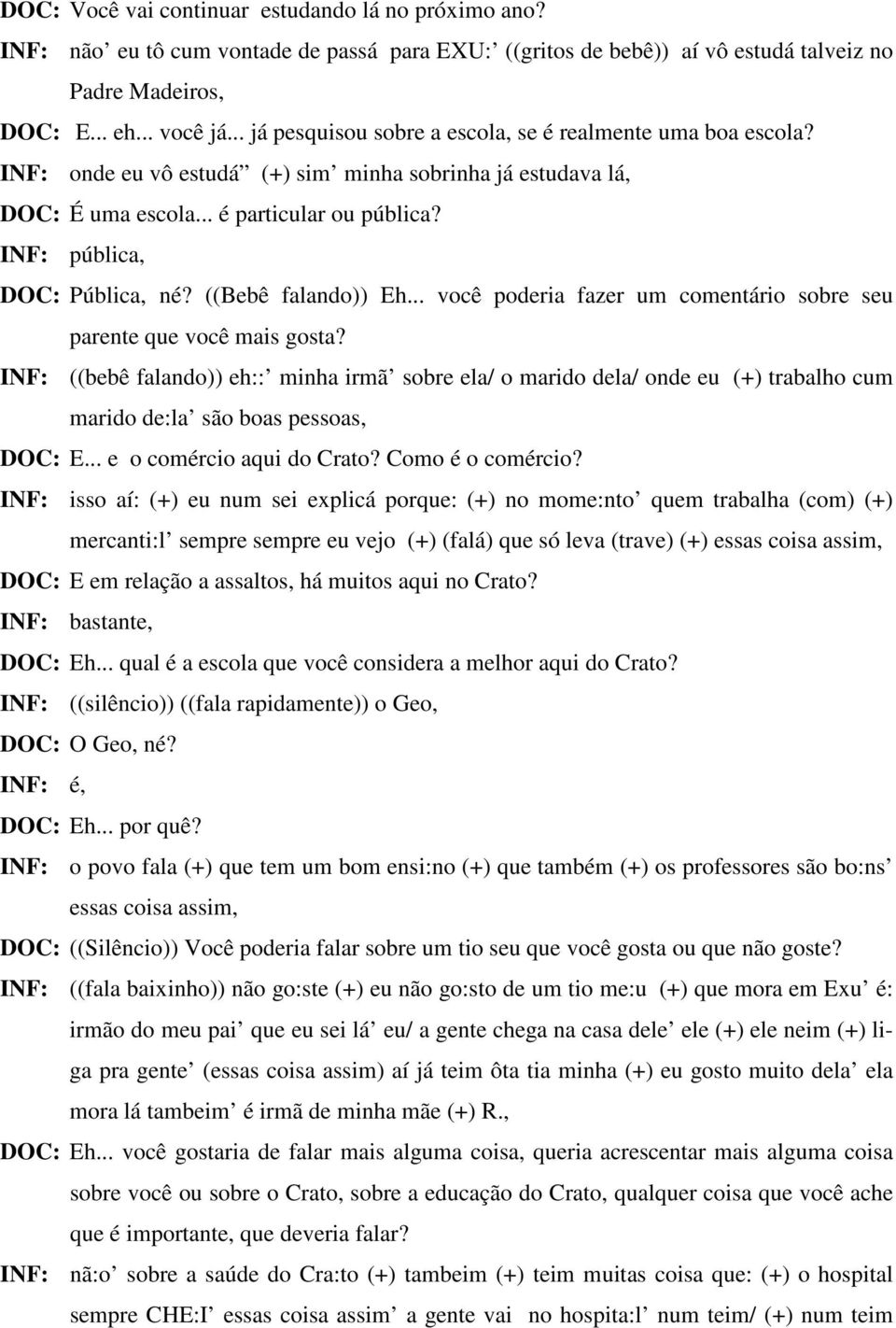 INF: pública, DOC: Pública, né? ((Bebê falando)) Eh... você poderia fazer um comentário sobre seu parente que você mais gosta?