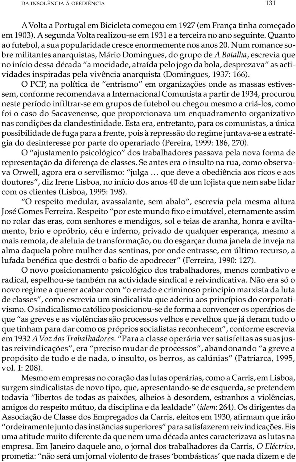 Num ro man ce so - bre mi li tan tes anar quis tas, Má rio Do min gues, do gru po de A Ba ta lha, es cre via que no iní cio des sa dé ca da a mo ci da de, atra í da pelo jogo da bola, des pre za va