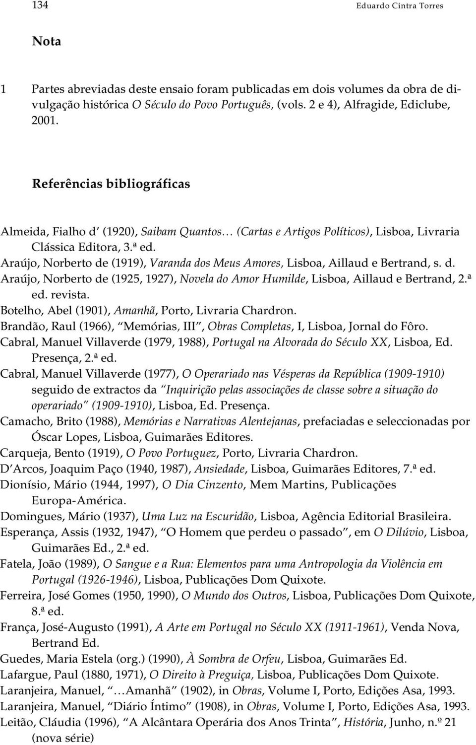 Araújo, Norberto de (1919), Varanda dos Meus Amores, Lisboa, Aillaud e Bertrand, s. d. Araújo, Norberto de (1925, 1927), Novela do Amor Humilde, Lisboa, Aillaud e Bertrand, 2.ª ed. revista.