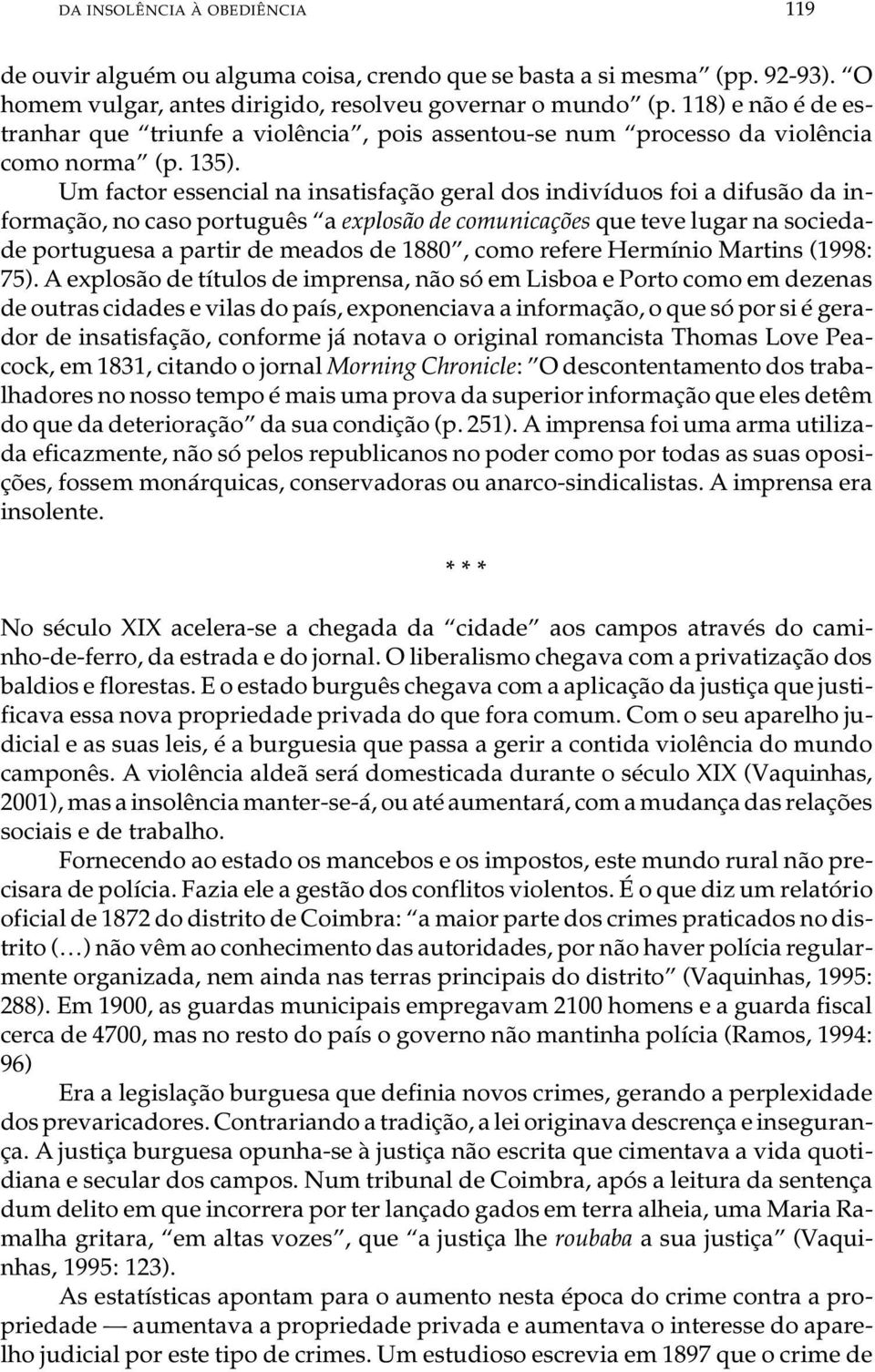 Um fac tor es sen ci al na in sa tis fa ção ge ral dos in di ví du os foi a di fu são da in - for ma ção, no caso por tu guês a ex plo são de co mu ni ca ções que teve lu gar na so ci e da - de por