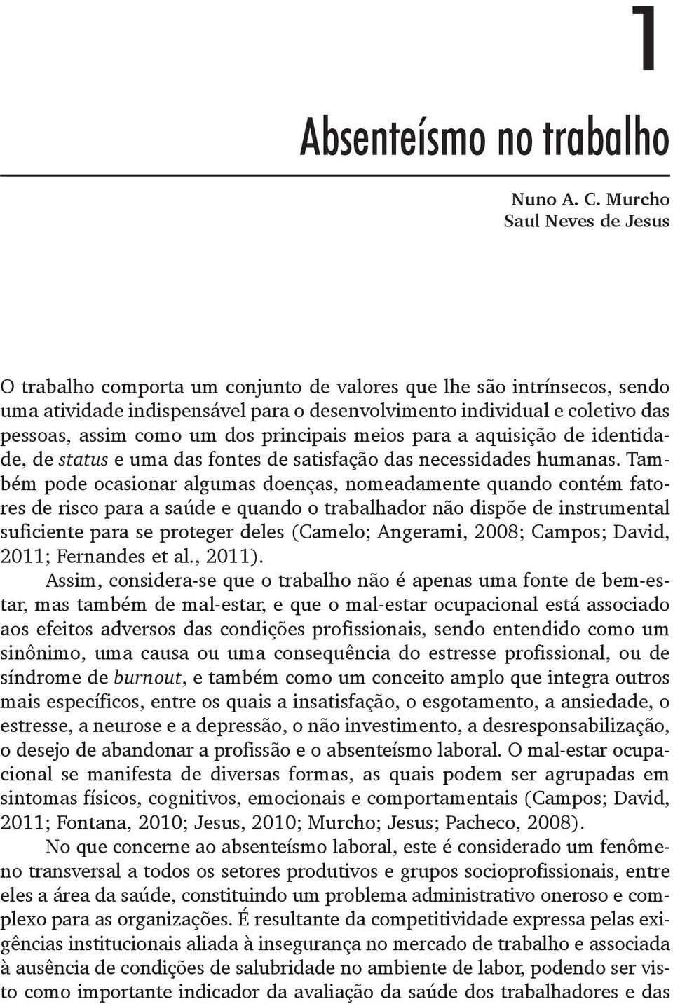 um dos principais meios para a aquisição de identidade, de status e uma das fontes de satisfação das necessidades humanas.