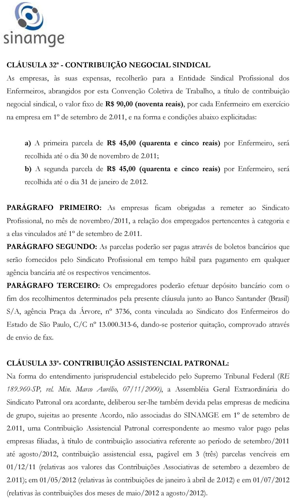 011, e na forma e condições abaixo explicitadas: a) A primeira parcela de R$ 45,00 (quarenta e cinco reais) por Enfermeiro, será recolhida até o dia 30 de novembro de 2.