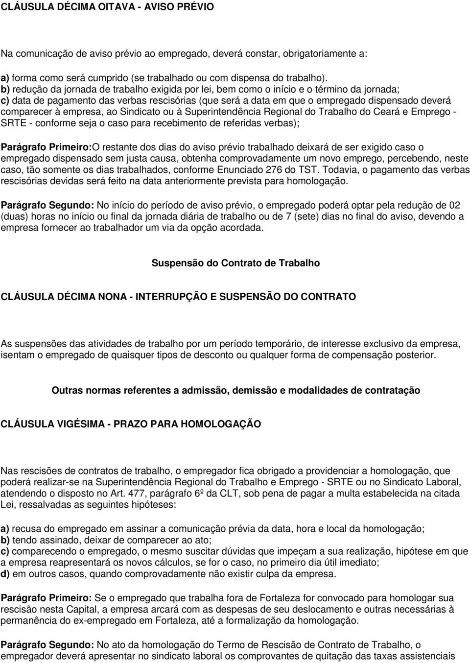 comparecer à empresa, ao Sindicato ou à Superintendência Regional do Trabalho do Ceará e Emprego - SRTE - conforme seja o caso para recebimento de referidas verbas); Parágrafo Primeiro:O restante dos