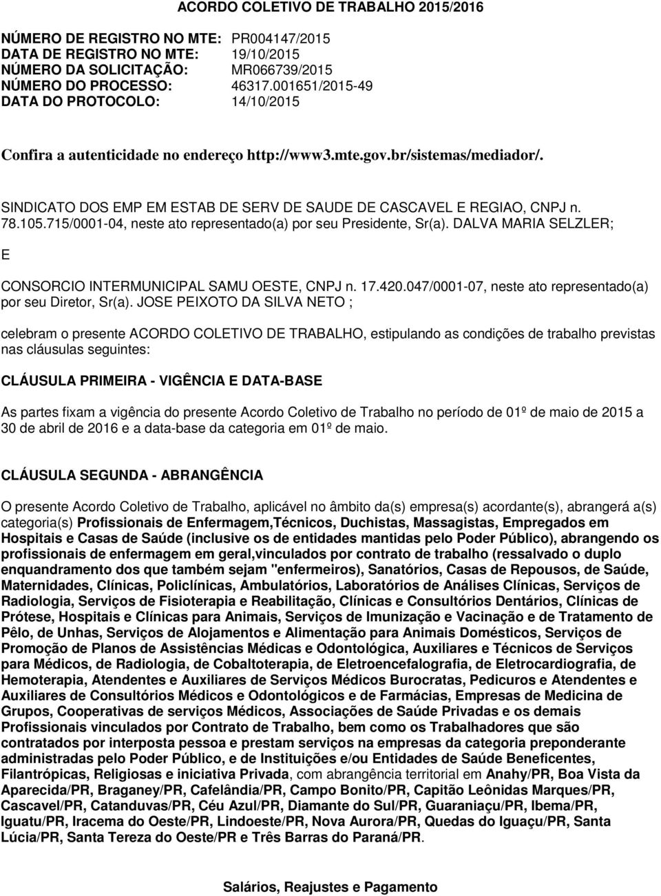 78.105.715/0001-04, neste ato representado(a) por seu Presidente, Sr(a). DALVA MARIA SELZLER; E CONSORCIO INTERMUNICIPAL SAMU OESTE, CNPJ n. 17.420.