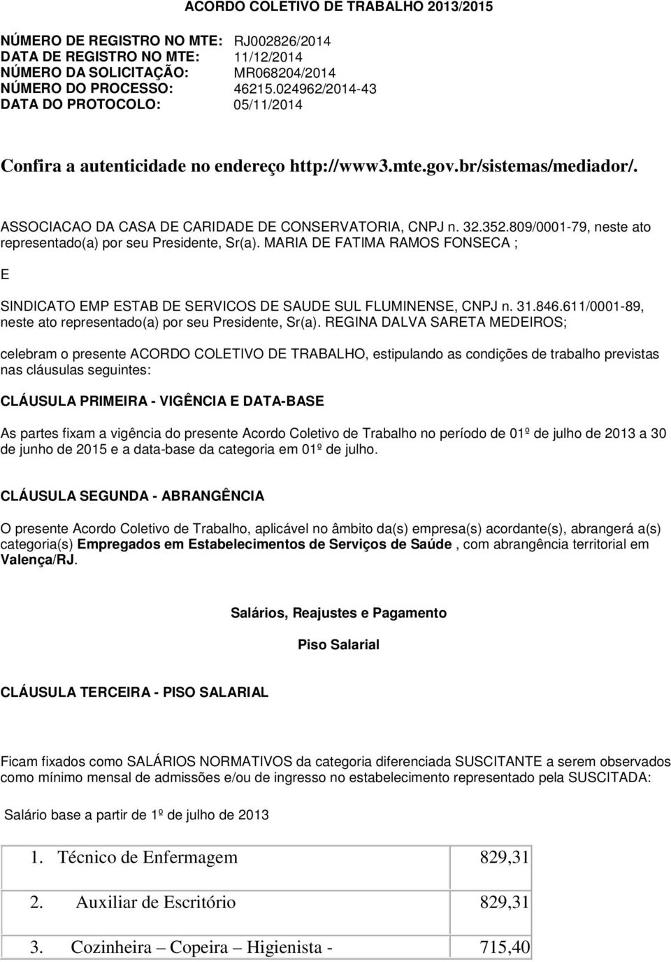 809/0001-79, neste ato representado(a) por seu Presidente, Sr(a). MARIA DE FATIMA RAMOS FONSECA ; E SINDICATO EMP ESTAB DE SERVICOS DE SAUDE SUL FLUMINENSE, CNPJ n. 31.846.