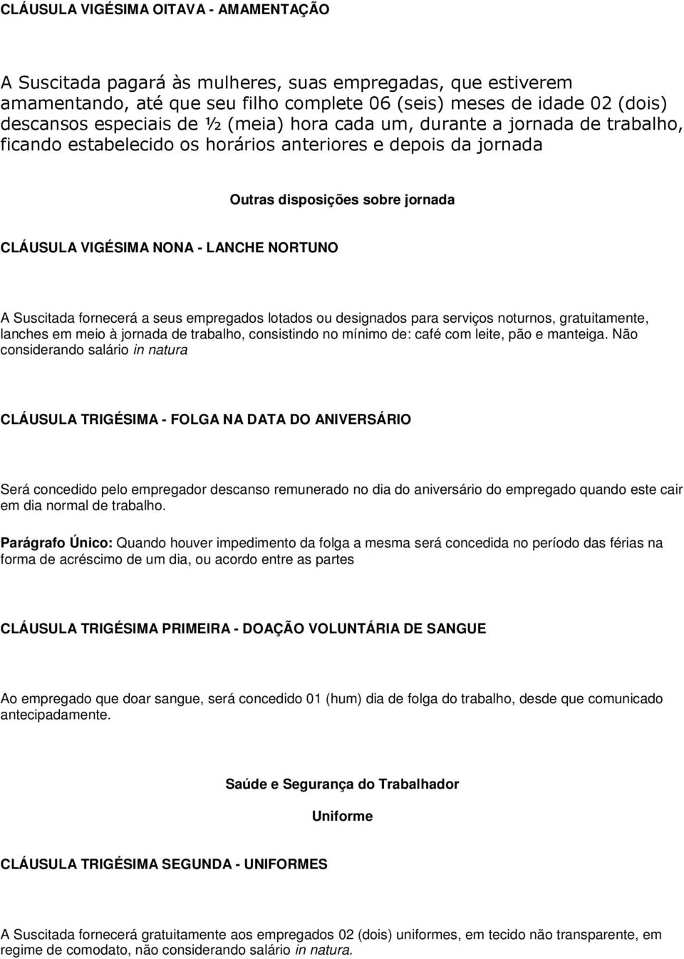 Suscitada fornecerá a seus empregados lotados ou designados para serviços noturnos, gratuitamente, lanches em meio à jornada de trabalho, consistindo no mínimo de: café com leite, pão e manteiga.