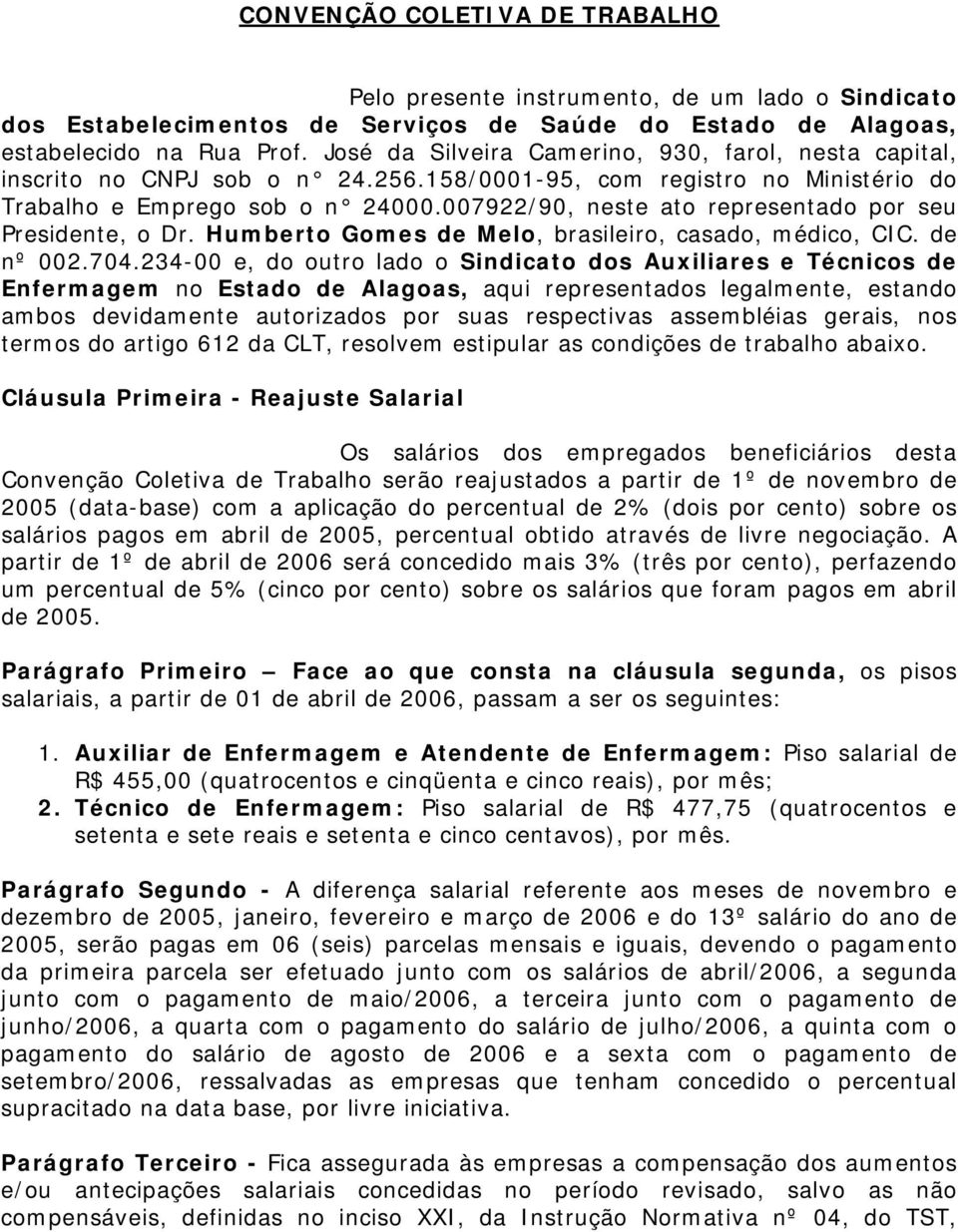 007922/90, neste ato representado por seu Presidente, o Dr. Humberto Gomes de Melo, brasileiro, casado, médico, CIC. de nº 002.704.