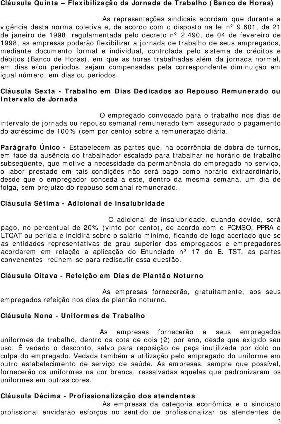 490, de 04 de fevereiro de 1998, as empresas poderão flexibilizar a jornada de trabalho de seus empregados, mediante documento formal e individual, controlada pelo sistema de créditos e débitos