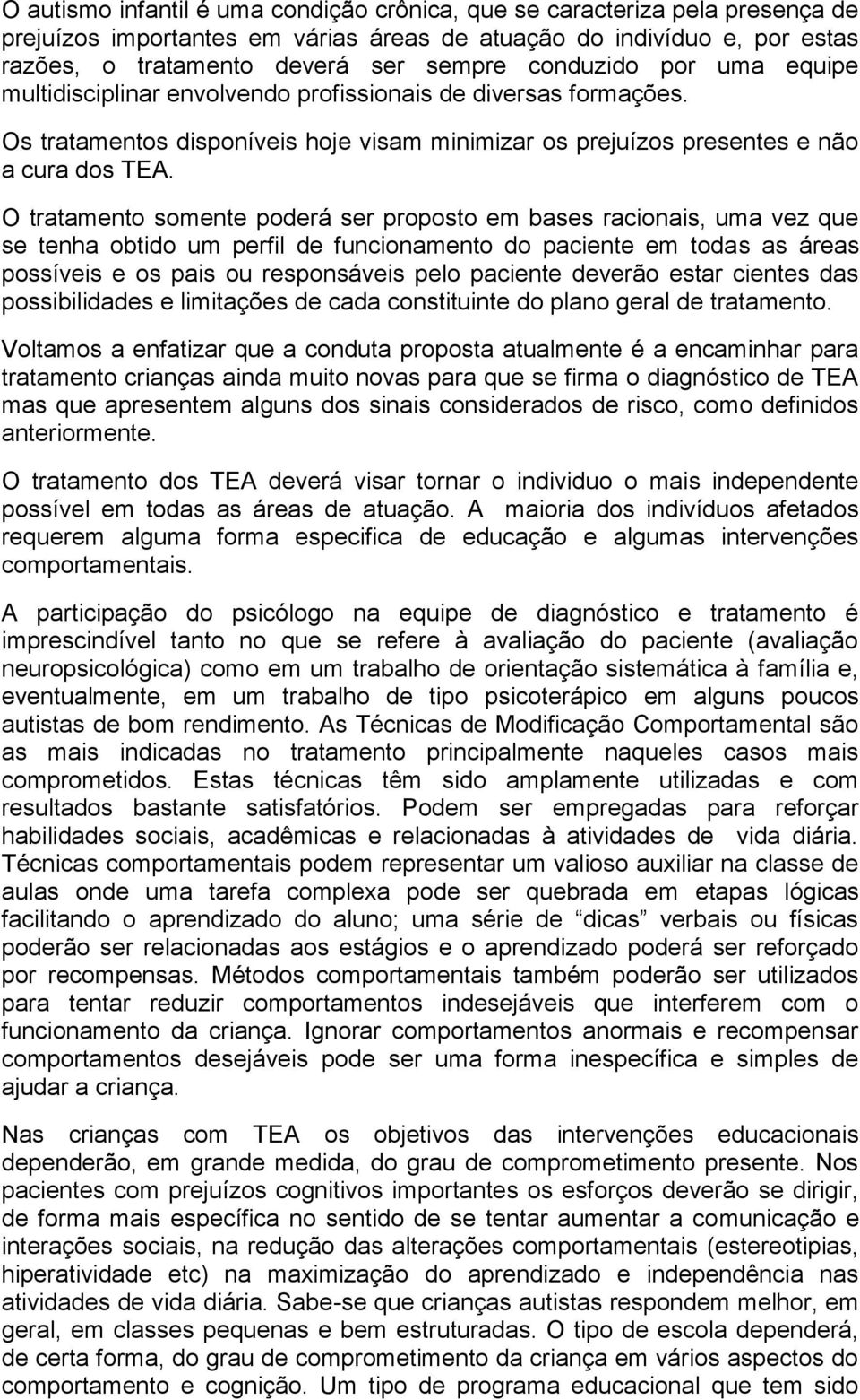 O tratamento somente poderá ser proposto em bases racionais, uma vez que se tenha obtido um perfil de funcionamento do paciente em todas as áreas possíveis e os pais ou responsáveis pelo paciente