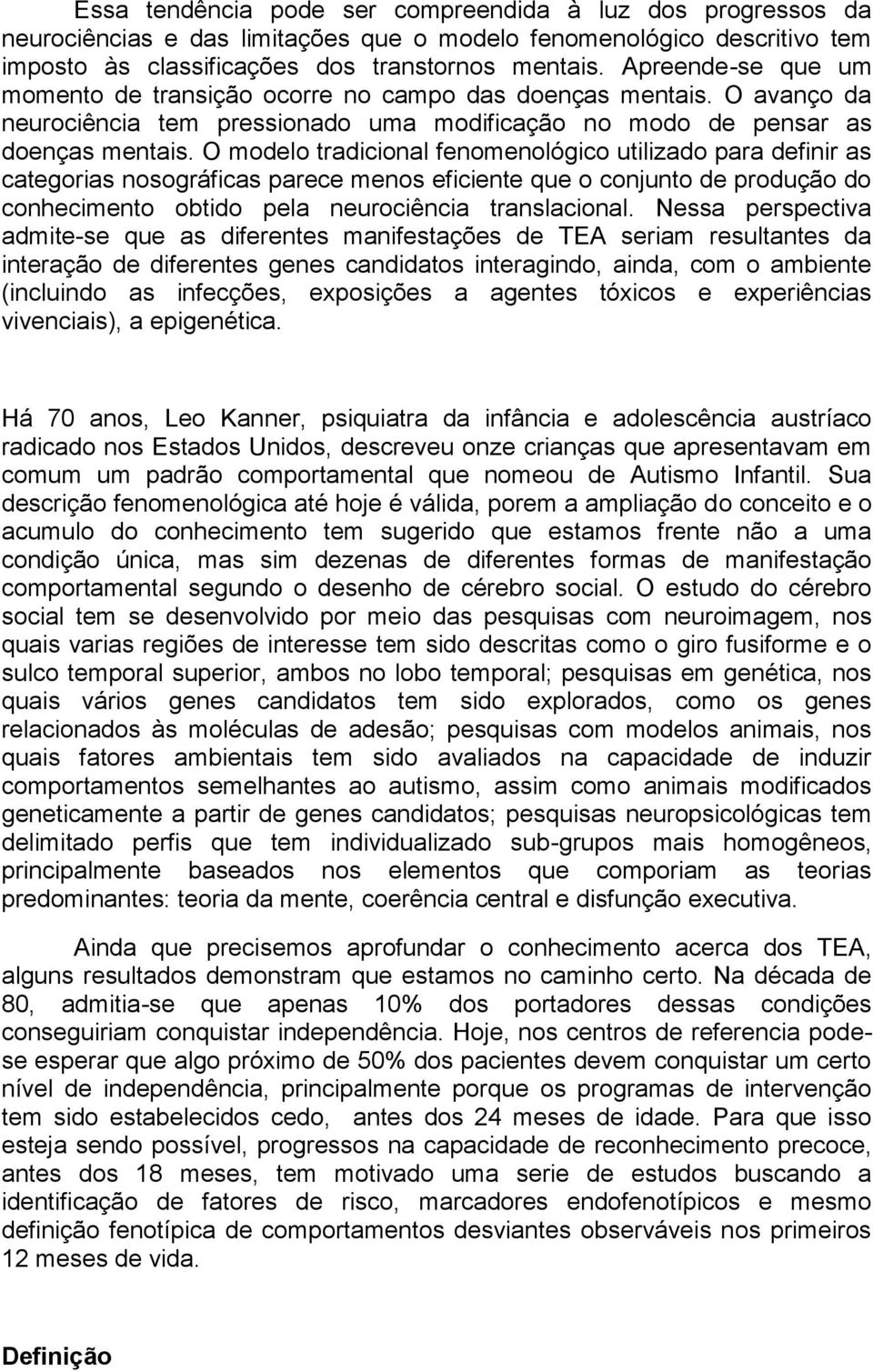 O modelo tradicional fenomenológico utilizado para definir as categorias nosográficas parece menos eficiente que o conjunto de produção do conhecimento obtido pela neurociência translacional.