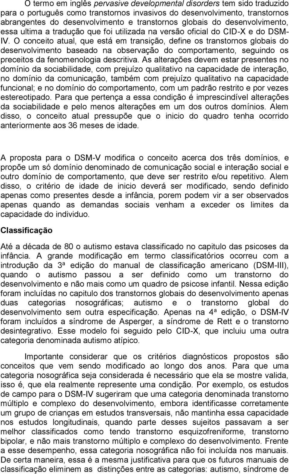 O conceito atual, que está em transição, define os transtornos globais do desenvolvimento baseado na observação do comportamento, seguindo os preceitos da fenomenologia descritiva.