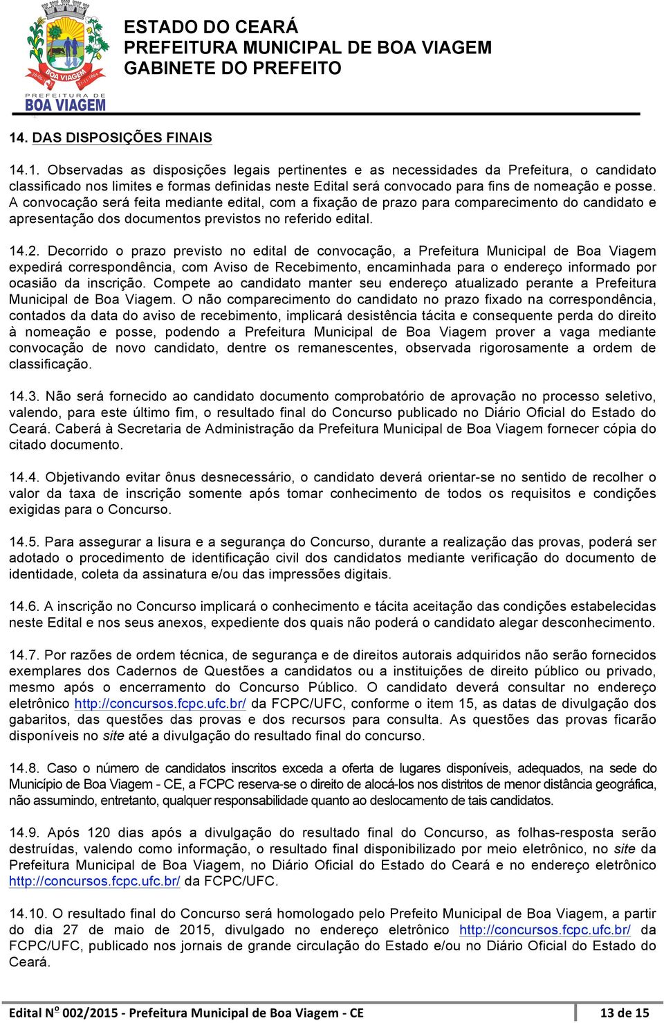 Decorrido o prazo previsto no edital de convocação, a Prefeitura Municipal de Boa Viagem expedirá correspondência, com Aviso de Recebimento, encaminhada para o endereço informado por ocasião da