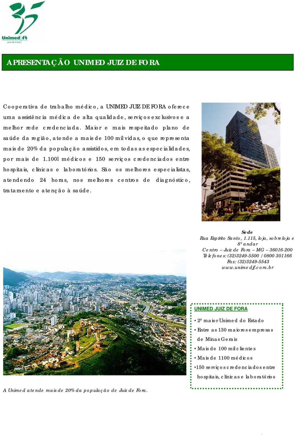 credenciados entre hospitais, clínicas e laboratórios São os melhores especialistas, atendendo 24 horas, nos melhores centros de diagnóstico, tratamento e atenção à saúde Sede Rua Espírito Santo,