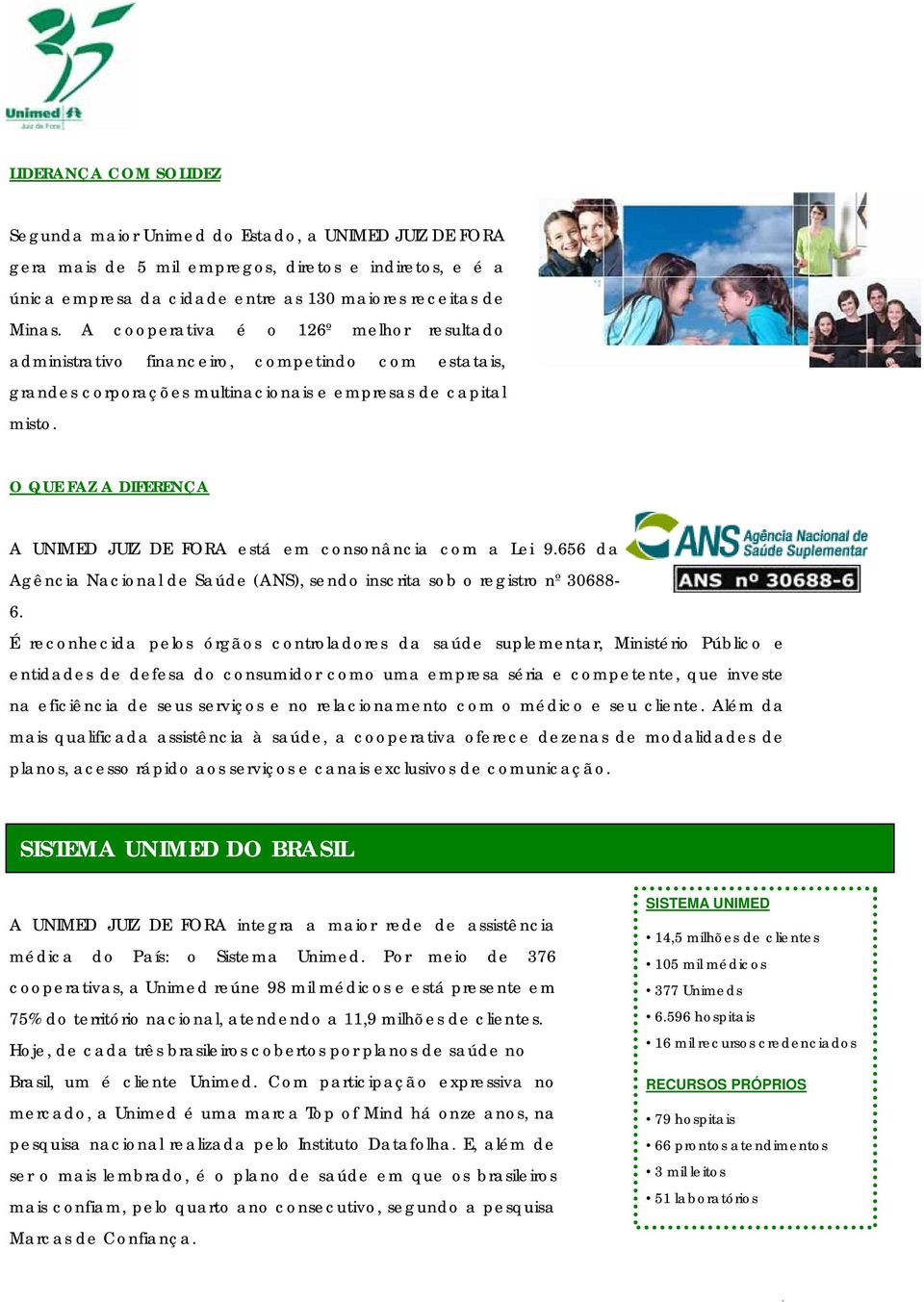 está em consonância com a Lei 9656 da Agência Nacional de Saúde (ANS), sendo inscrita sob o registro nº 30688-6 É reconhecida pelos órgãos controladores da saúde suplementar, Ministério Público e