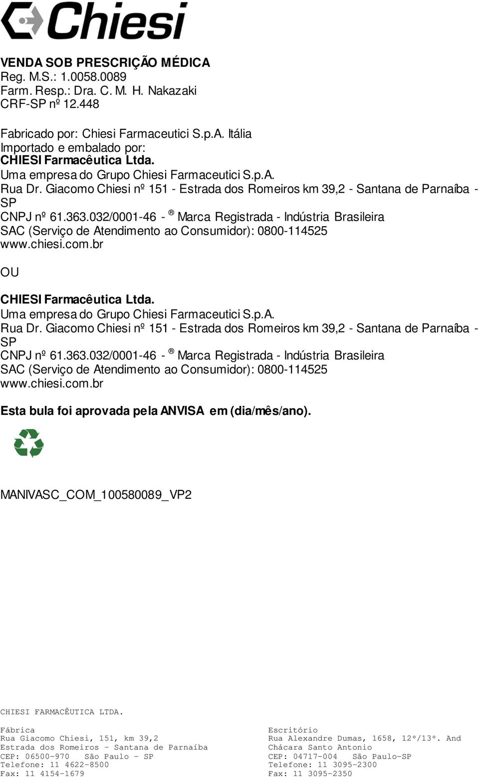 032/0001-46 - Marca Registrada - Indústria Brasileira SAC (Serviço de Atendimento ao Consumidor): 0800-114525 www.chiesi.com.br OU CHIESI Farmacêutica Ltda.