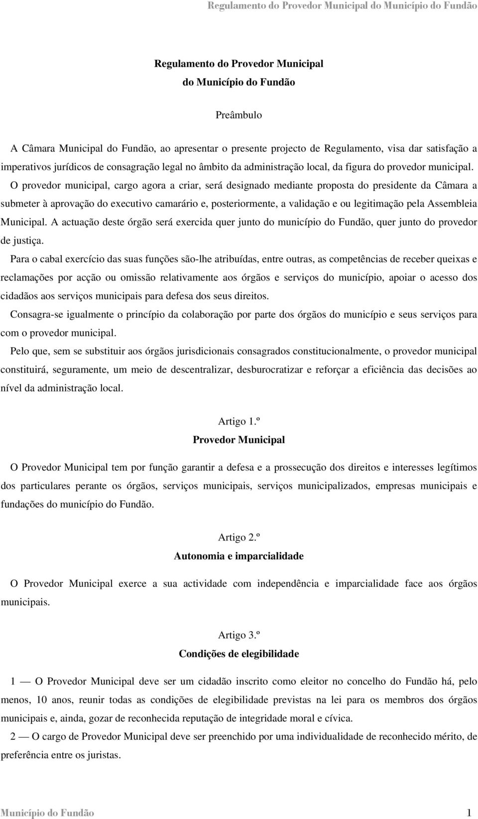 O provedor municipal, cargo agora a criar, será designado mediante proposta do presidente da Câmara a submeter à aprovação do executivo camarário e, posteriormente, a validação e ou legitimação pela