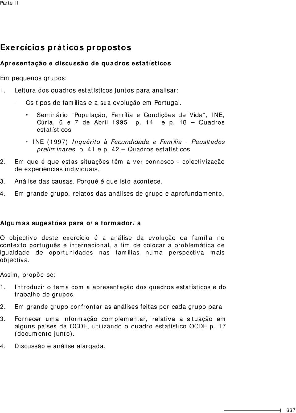 14 e p. 18 Quadros estatísticos INE (1997) Inquérito à Fecundidade e Família - Reusltados preliminares. p. 41 e p. 42 Quadros estatísticos 2.