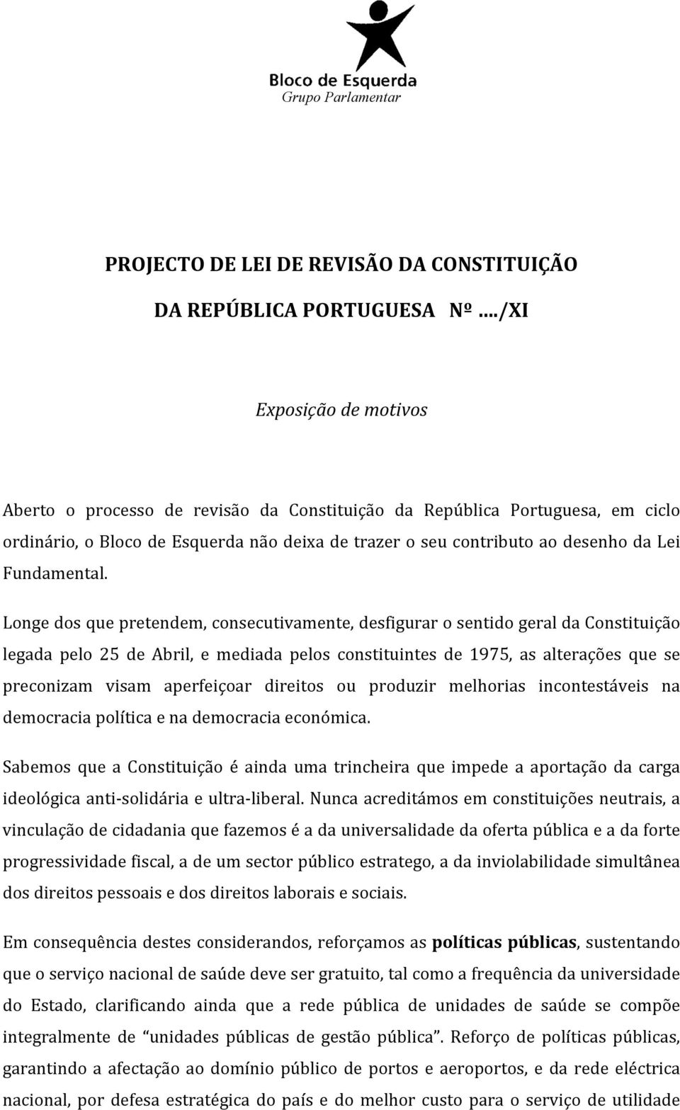 Longedosquepretendem,consecutivamente,desfigurarosentidogeraldaConstituição legada pelo 25 de Abril, e mediada pelos constituintes de 1975, as alterações que se preconizam visam aperfeiçoar direitos