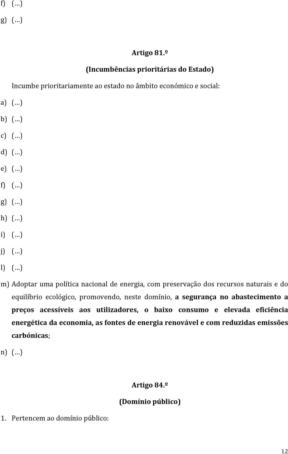 h) ( ) i) ( ) j) ( ) l) ( ) m) Adoptarumapolíticanacionaldeenergia,compreservaçãodosrecursosnaturaisedo equilíbrio ecológico, promovendo,