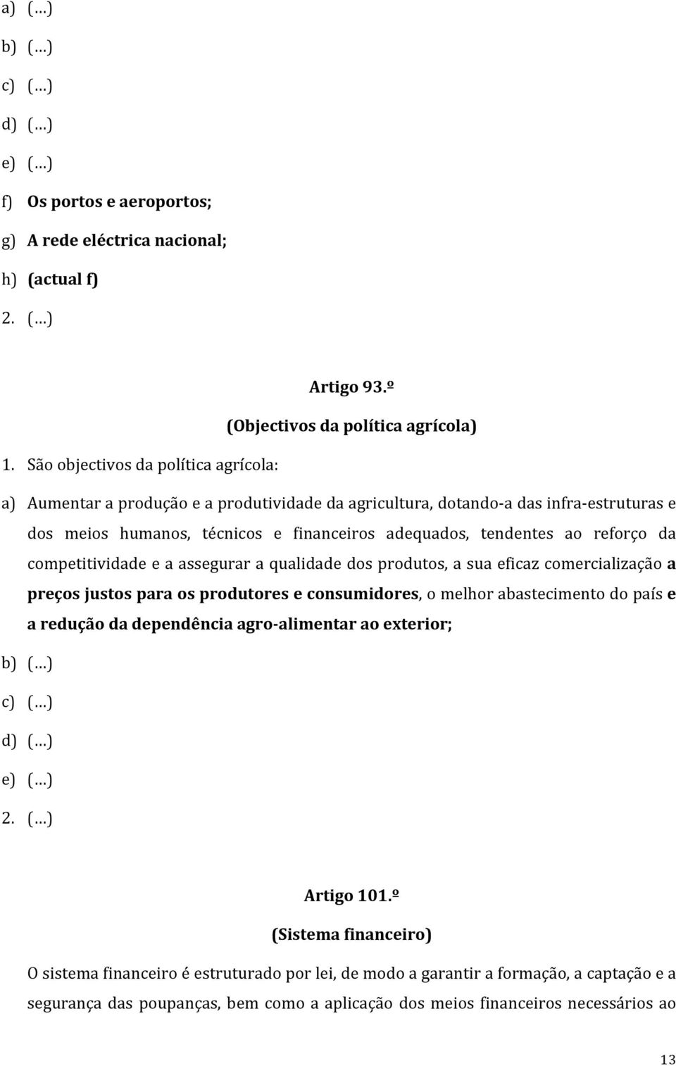 competitividadeeaasseguraraqualidadedosprodutos,asuaeficazcomercializaçãoa preçosjustosparaosprodutoreseconsumidores,omelhorabastecimentodopaíse areduçãodadependênciaagro