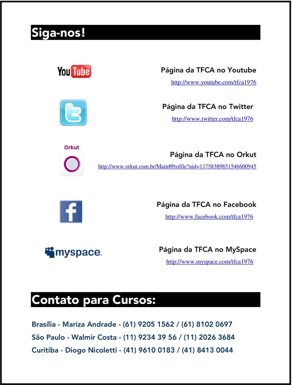 uid=11758389851546600945 Página da TFCA no Facebook http://www.facebook.com/tfca1976 Página da TFCA no MySpace http://www.myspace.