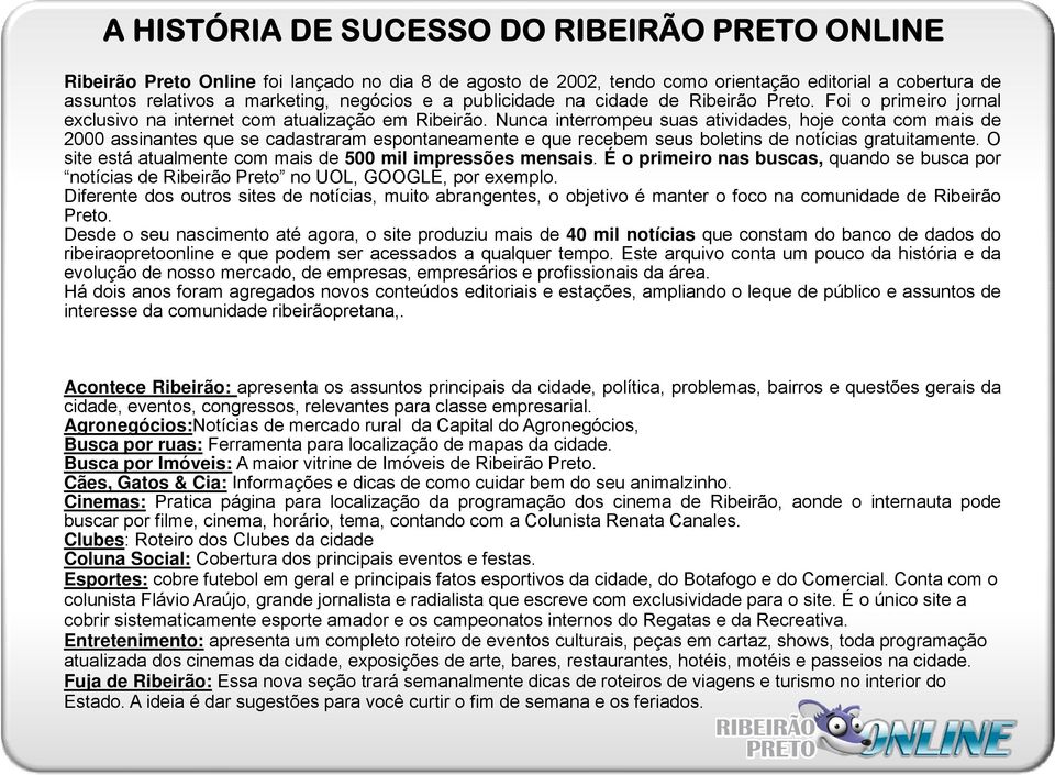 Nunca interrompeu suas atividades, hoje conta com mais de 2000 assinantes que se cadastraram espontaneamente e que recebem seus boletins de notícias gratuitamente.