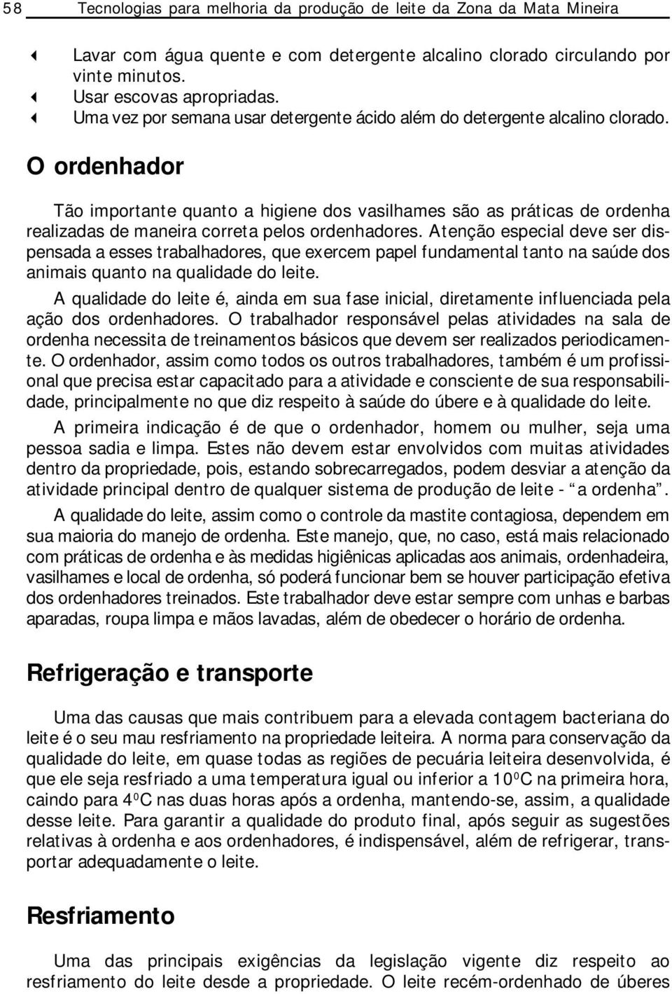 O ordenhador Tão importante quanto a higiene dos vasilhames são as práticas de ordenha realizadas de maneira correta pelos ordenhadores.