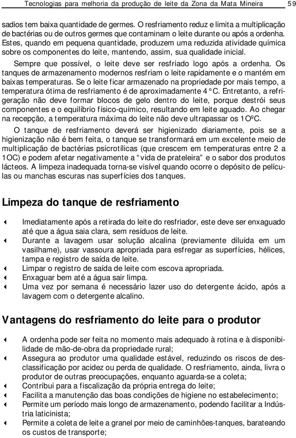 Estes, quando em pequena quantidade, produzem uma reduzida atividade química sobre os componentes do leite, mantendo, assim, sua qualidade inicial.