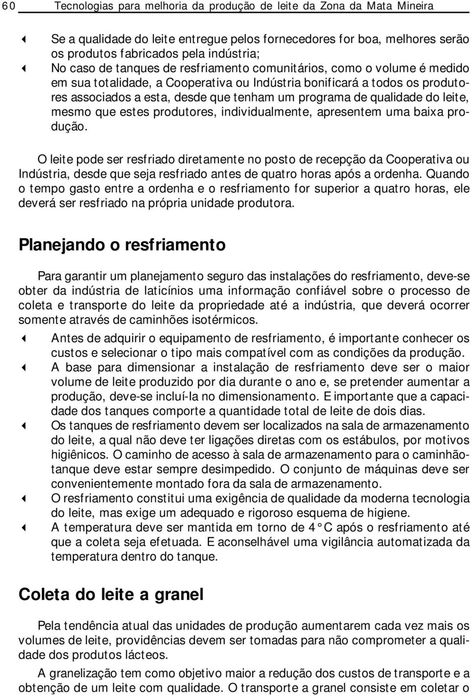 qualidade do leite, mesmo que estes produtores, individualmente, apresentem uma baixa produção.