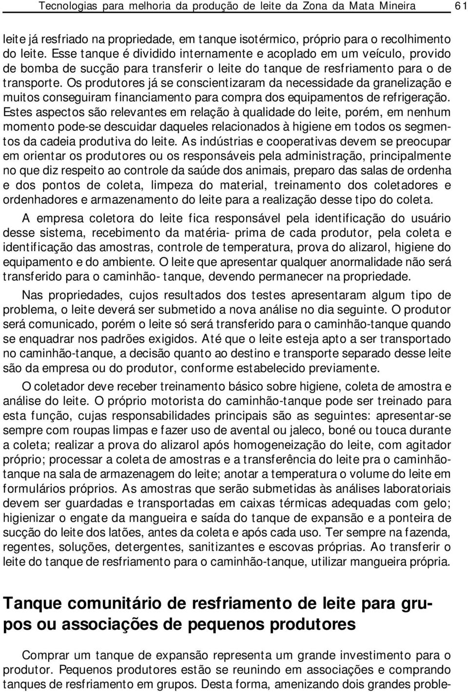 Os produtores já se conscientizaram da necessidade da granelização e muitos conseguiram financiamento para compra dos equipamentos de refrigeração.