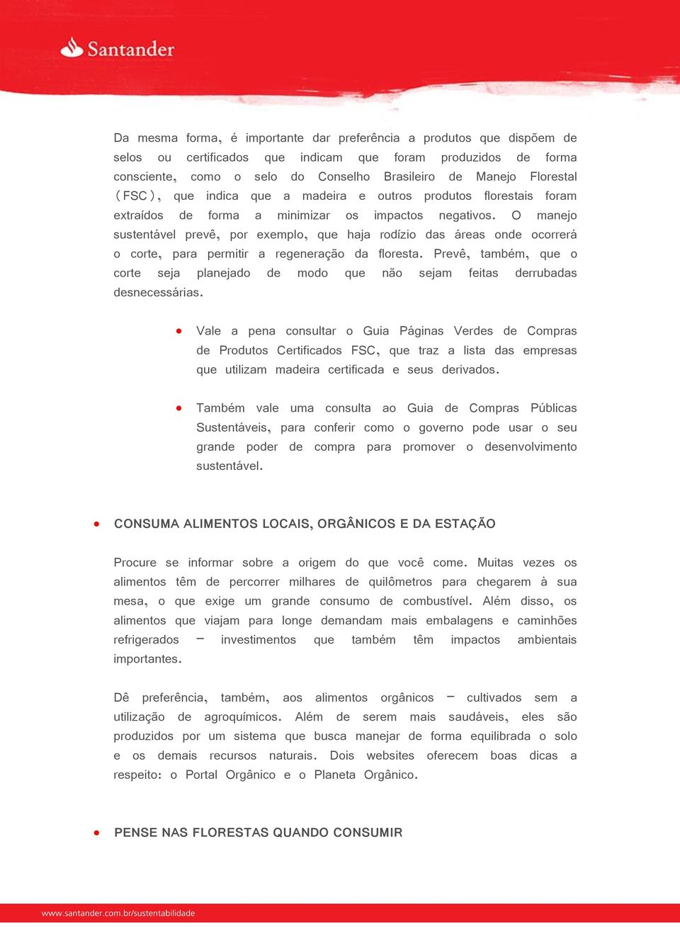 O manejo sustentável prevê, por exemplo, que haja rodízio das áreas onde ocorrerá o corte, para permitir a regeneração da floresta.