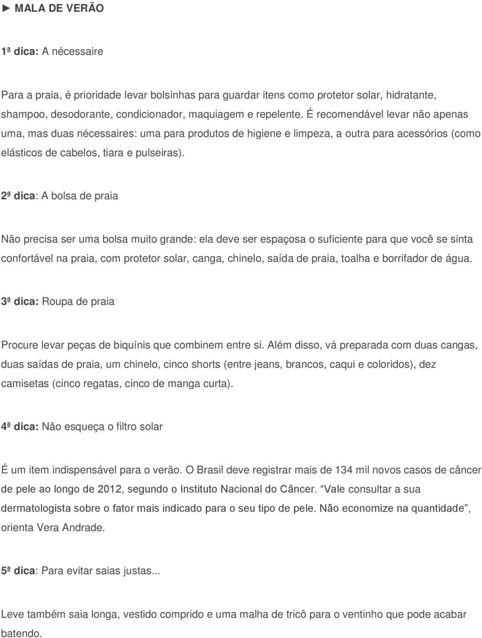 2ª dica: A bolsa de praia Não precisa ser uma bolsa muito grande: ela deve ser espaçosa o suficiente para que você se sinta confortável na praia, com protetor solar, canga, chinelo, saída de praia,