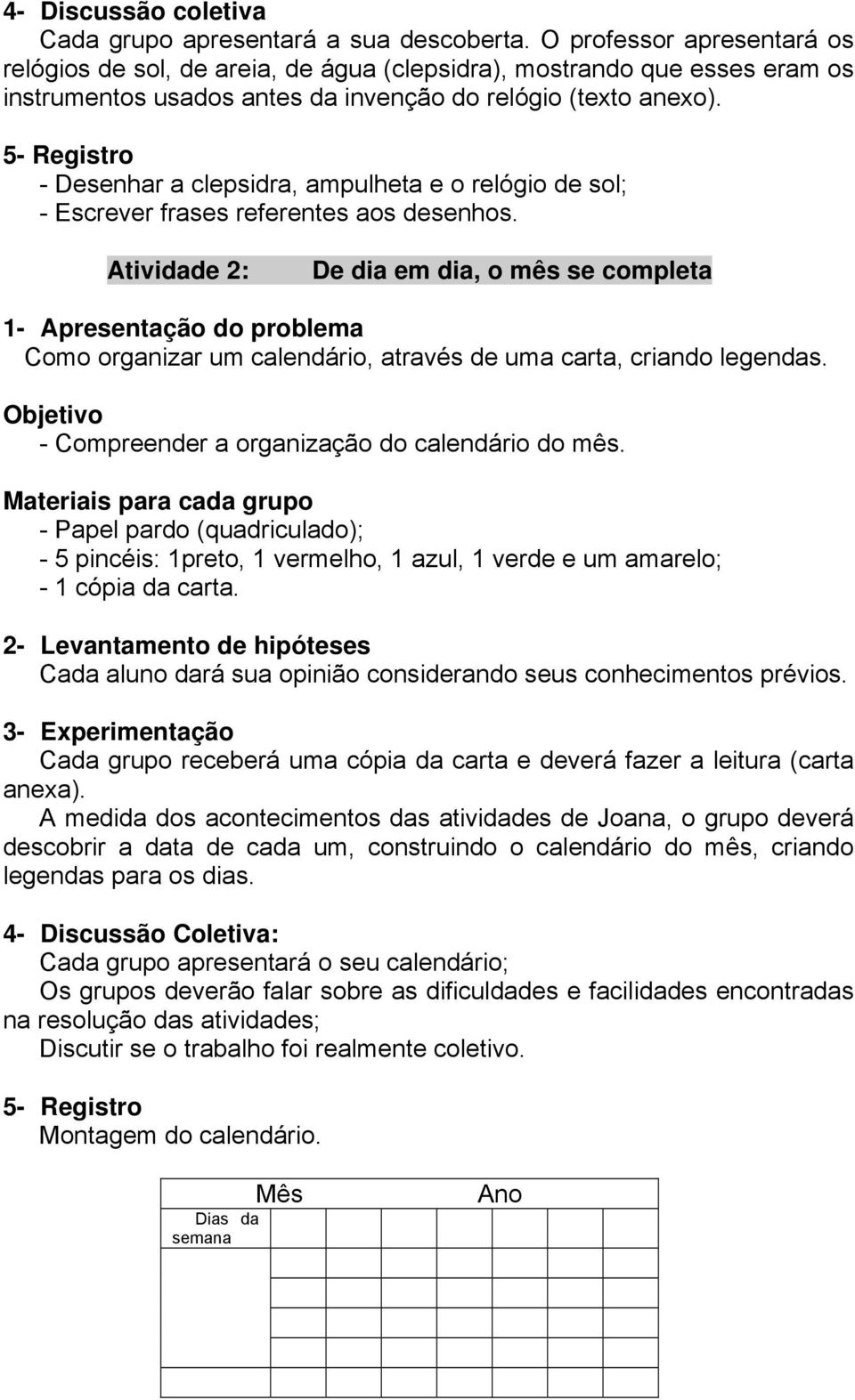 5- Registro - Desenhar a clepsidra, ampulheta e o relógio de sol; - Escrever frases referentes aos desenhos.