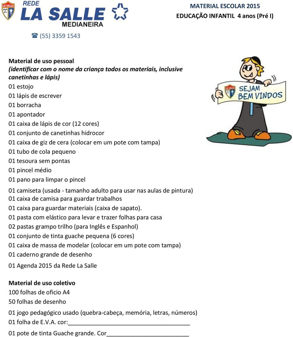 adulto para usar nas aulas de pintura) 01 caixa de camisa para guardar trabalhos 01 caixa para guardar materiais (caixa de sapato).