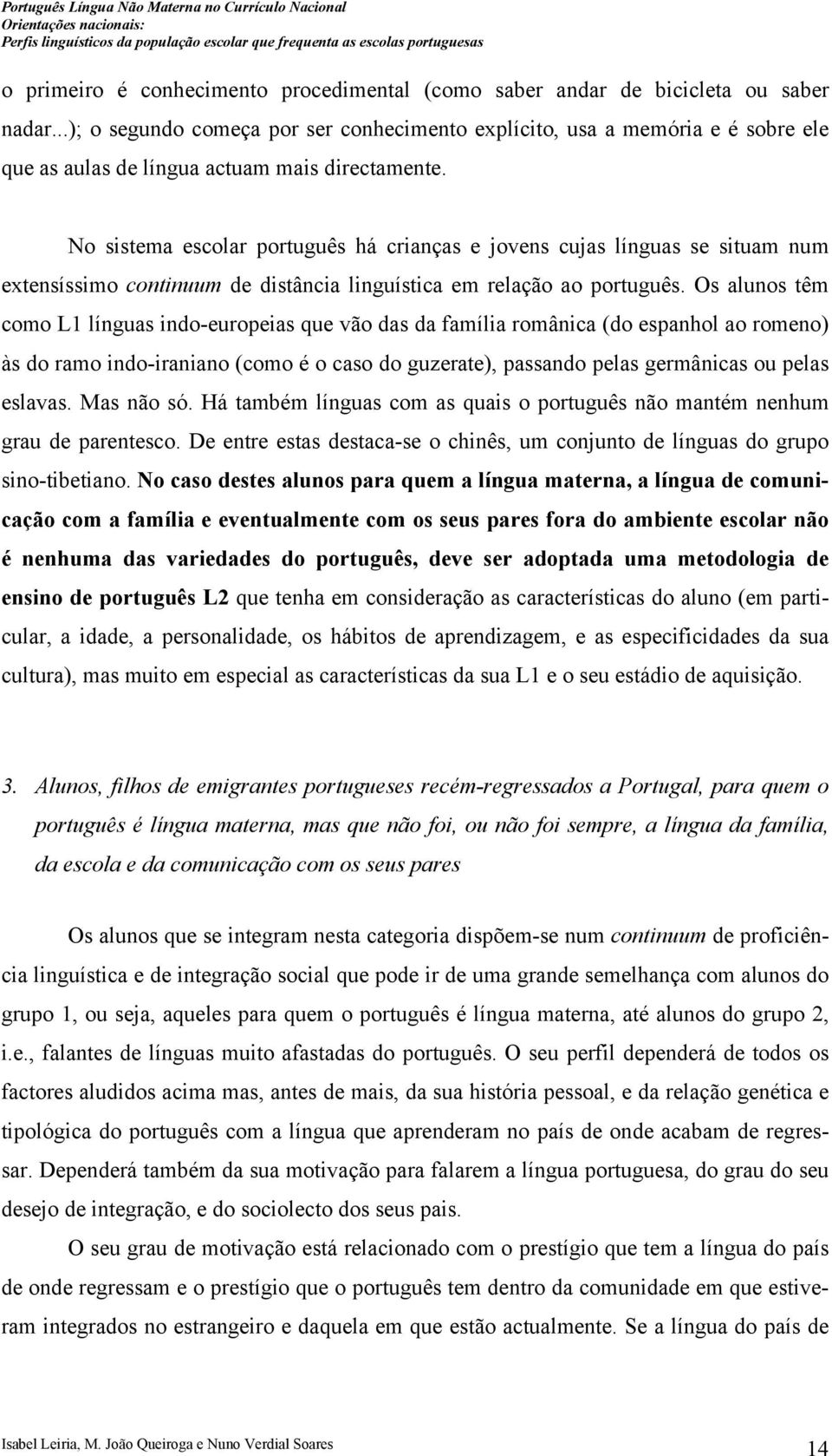 No sistema escolar português há crianças e jovens cujas línguas se situam num extensíssimo continuum de distância linguística em relação ao português.