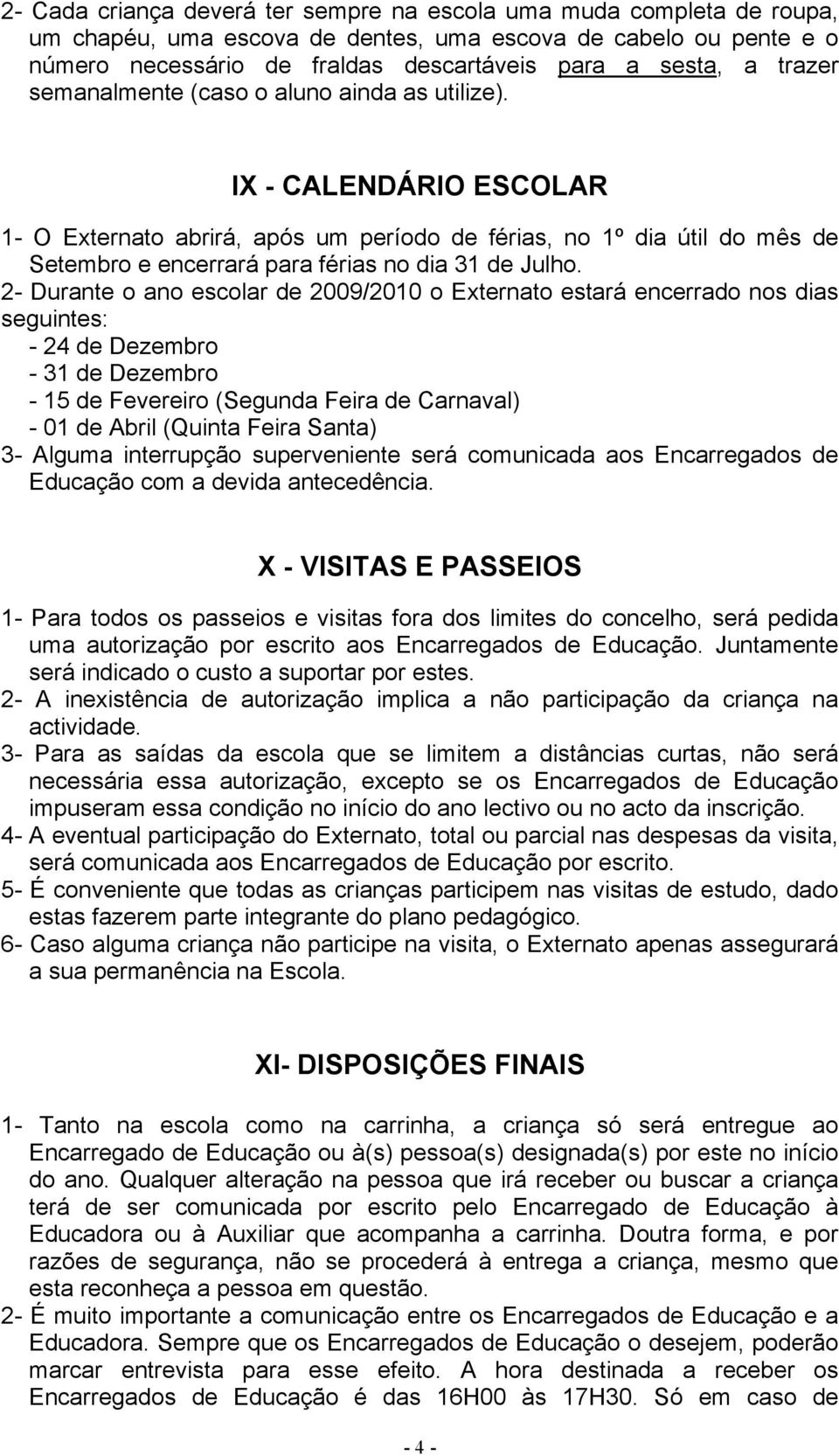 IX - CALENDÁRIO ESCOLAR 1- O Externato abrirá, após um período de férias, no 1º dia útil do mês de Setembro e encerrará para férias no dia 31 de Julho.