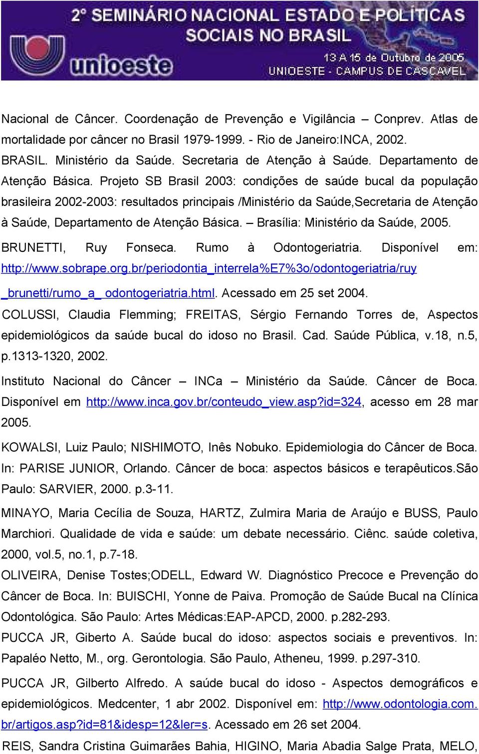 Projeto SB Brasil 2003: condições de saúde bucal da população brasileira 2002-2003: resultados principais /Ministério da Saúde,Secretaria de Atenção à Saúde, Departamento de Atenção Básica.